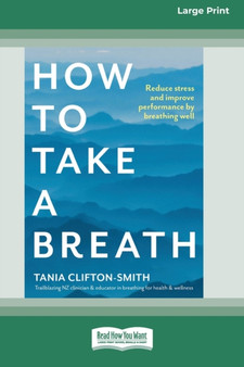 How to Take a Breath : Reduce stress and improve performance by breathing well (Large Print 16 Pt Edition)