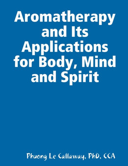 Aromatherapy and Its Applications for Body, Mind and Spirit