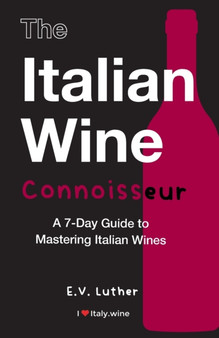 The Italian Wine Connoisseur : A 7-Day Guide to Mastering Italian Wines