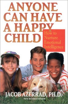 Anyone Can Have a Happy Child : How to Nurture Emotional Intelligence
