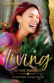 Living Beyond Burnout : Prevent Fatigue. Energise Your Life