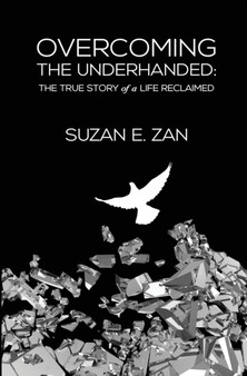 Overcoming the Underhanded : The True Story of a Life Reclaimed