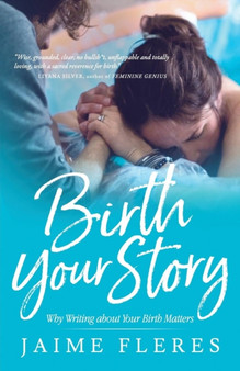 Birth Your Story : Why Writing about Your Birth Matters