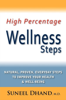 High Percentage Wellness Steps : Natural, Proven, Everyday Steps to Improve Your Health & Well-being