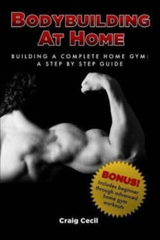 Bodybuilding at Home : Building a Complete Home Gym: A Step By Step Guide