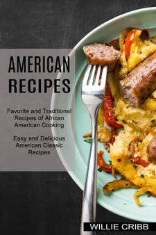 American Recipes : Favorite and Traditional Recipes of African American Cooking (Easy and Delicious American Classic Recipes)