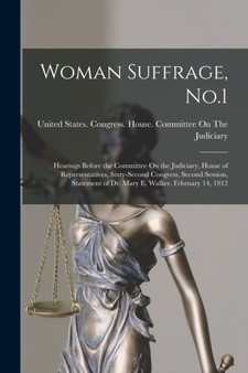 Woman Suffrage, No.1 : Hearings Before the Committee On the Judiciary, House of Representatives, Sixty-Second Congress, Second Session, Statement of Dr. Mary E. Walker. February 14, 1912