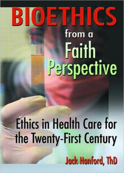 Bioethics from a Faith Perspective : Ethics in Health Care for the Twenty-First Century