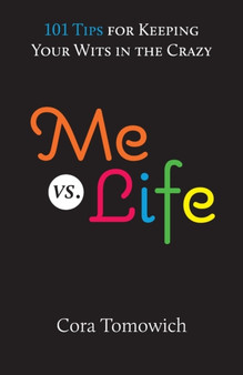 Me vs. Life : 101 Tips for Keeping Your Wits in the Crazy