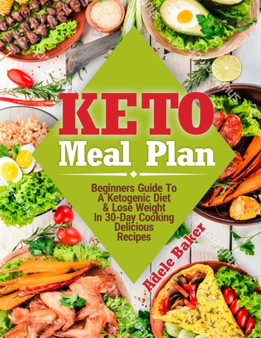 Keto Meal Plan : Beginners Guide To A Ketogenic Diet. Lose Weight In 30-Day Cooking Delicious Recipes