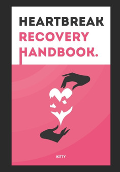 Heartbreak Recovery Handbook : A simple guide to those souls lost after a heartbreak...