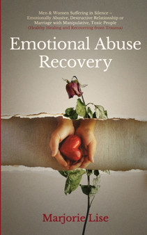 Emotional Abuse Recovery : Men & Women Suffering in Silence - Emotionally Abusive, Destructive Relationship or Marriage with Manipulative, Toxic People (Healthy Healing and Recovering from Trauma)
