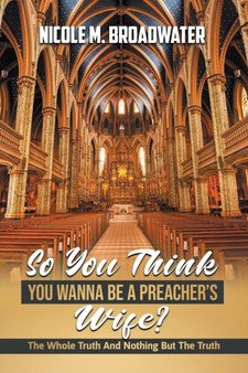 So You Think You Wanna Be A Preacher's Wife? : The Whole Truth And Nothing But The Truth
