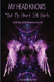 My Head Knows *But My Heart Still Hurts : *But My Heart Still Hurts (A 30-Day Grief Recovery Journal)