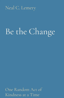 Be the Change : One Random Act of Kindness at a Time