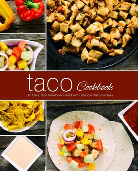 Taco Cookbook : An Easy Taco Cookbook Filled with Delicious Taco Recipes