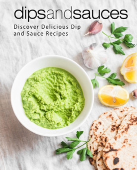 Dips and Sauces : Discover Delicious Dip and Sauce Recipes