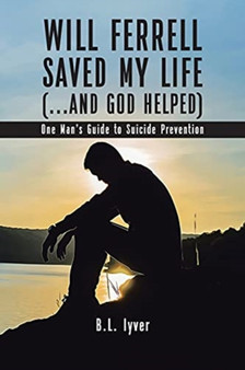 Will Ferrell Saved My Life (...and God Helped) : One Man's Guide to Suicide Prevention
