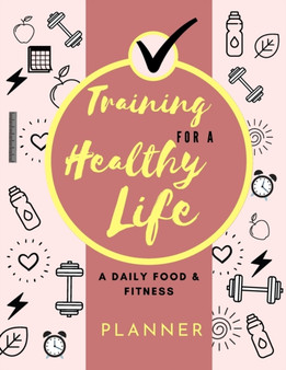 Training for a Healthy Life : A Daily Food and Fitness Planner: Funny Daily Food Diary, Diet Planner and Fitness Journal (8,5 x 11) Large Size: A Daily Food and Fitness Planner