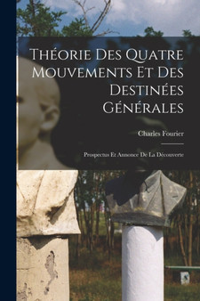 Theorie Des Quatre Mouvements Et Des Destinees Generales : Prospectus Et Annonce De La Decouverte