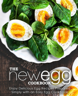 The New Egg Cookbook : Enjoy Delicious Egg Recipes Prepared Simply with an Easy Egg Cookbook