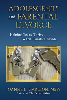 Adolescents and Parental Divorce : Helping Teens Thrive When Families Divide