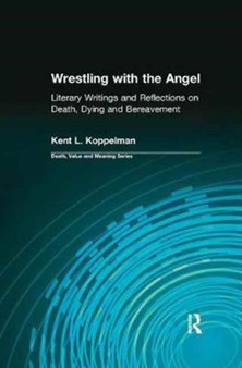 Wrestling with the Angel : Literary Writings and Reflections on Death, Dying and Bereavement