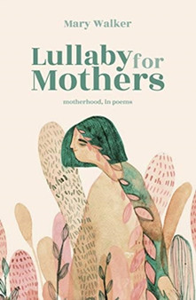 Lullaby for Mothers : Motherhood, in poems