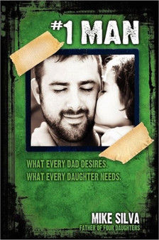 1 Man : What Every Dad Desires, What Every Daughter Needs