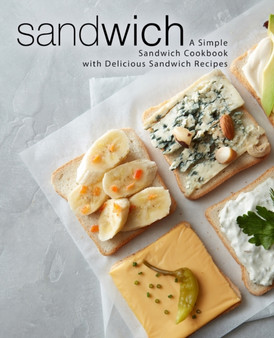 Sandwich : A Simple Sandwich Cookbook with Delicious Sandwich Recipes