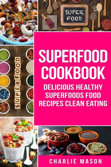 Superfood Cookbook Delicious Healthy Superfoods Food Recipes Clean Eating : Delicious Healthy Superfoods Food : 1