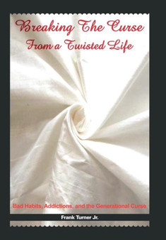 Breaking The Curse From a Twisted Life : Bad Habits, Addictions, and the Generational Curse