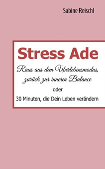 Stress Ade : Raus aus dem Uberlebensmodus, zuruck in die Balance