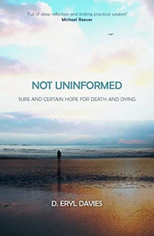 Not Uninformed : Sure and Certain Hope for Death and Dying
