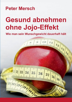 Gesund abnehmen ohne Jojo-Effekt : Wie man sein Wunschgewicht dauerhaft halt