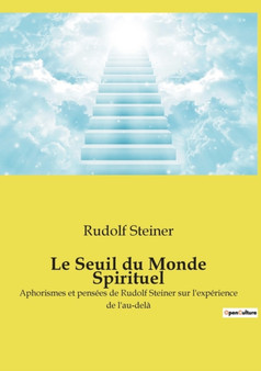 Le Seuil du Monde Spirituel : Aphorismes et pensees de Rudolf Steiner sur l'experience de l'au-dela