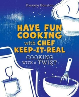 Have Fun Cooking with Chef Keep-It-Real : Cooking with a Twist