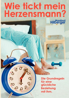Wie tickt mein Herzensmann? : Die Grundregeln fur eine gluckliche Beziehung mit ihm