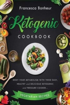 ketogenic Cookbook : Reset Your Metabolism With these Easy, Healthy and Delicious Ketogenic and Pressure Cooker Vegetarian Recipes : 5