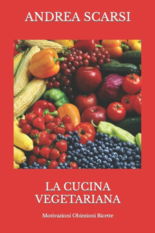 La Cucina Vegetariana : Motivazioni Obiezioni Ricette : 1