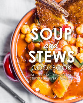 Soup and Stews Cookbook : Discover Tasty Soups and Stews for Every Season