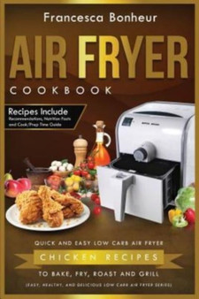 Air Fryer Cookbook : Quick and Easy Low Carb Air Fryer Chicken Recipes to Bake, Fry, Roast and Grill : 3