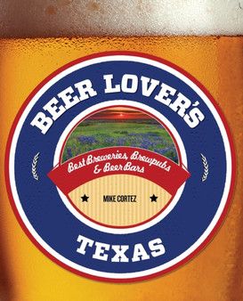 Beer Lover's Texas : Best Breweries, Brewpubs & Beer Bars