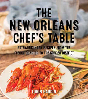 The New Orleans Chef's Table : Extraordinary Recipes From The Crescent City