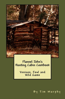 Flannel John's Hunting Cabin Cookbook : Venison, Fowl and Wild Game : 9