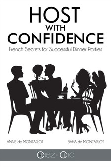 Host with Confidence : French Secrets for Successful Dinner Parties