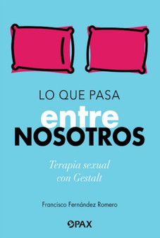 Lo que pasa entre nosotros : Terapia sexual con Gestalt
