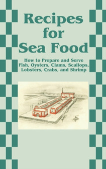 Recipes for Sea Food : How to Prepare and Serve Fish, Oysters, Clams, Scallops, Lobsters, Crabs, and Shrimp