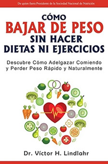 Como Bajar de Peso Sin Hacer Dietas ni Ejercicios : Descubre Como Adelgazar Comiendo y Perder Peso Rapido y Naturalmente