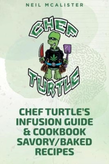 Chef Turtle's Infusion Guide & Cookbook Savory-Baked Recipes